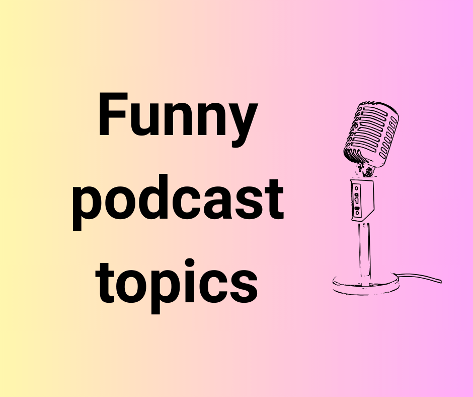 funny podcast topics